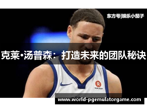 克莱·汤普森：打造未来的团队秘诀