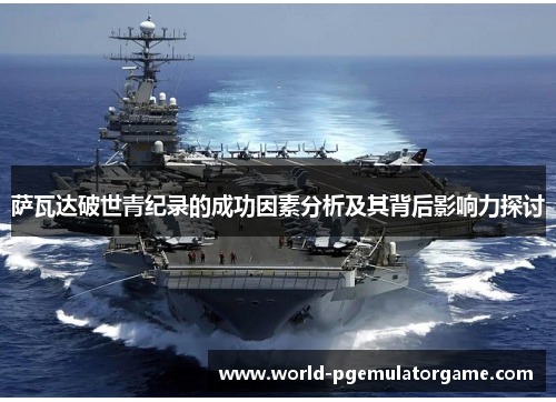 萨瓦达破世青纪录的成功因素分析及其背后影响力探讨
