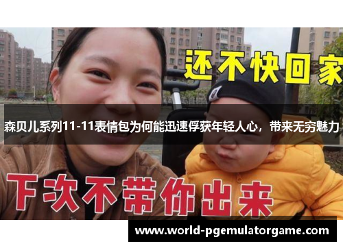 森贝儿系列11-11表情包为何能迅速俘获年轻人心，带来无穷魅力