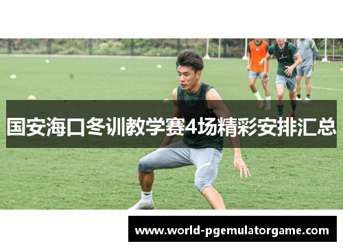 国安海口冬训教学赛4场精彩安排汇总